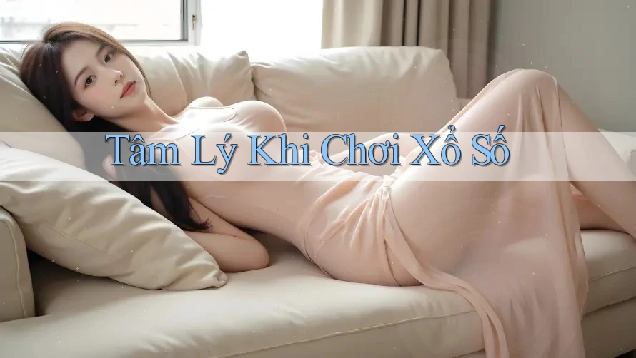 Tâm Lý Khi Chơi Xổ Số