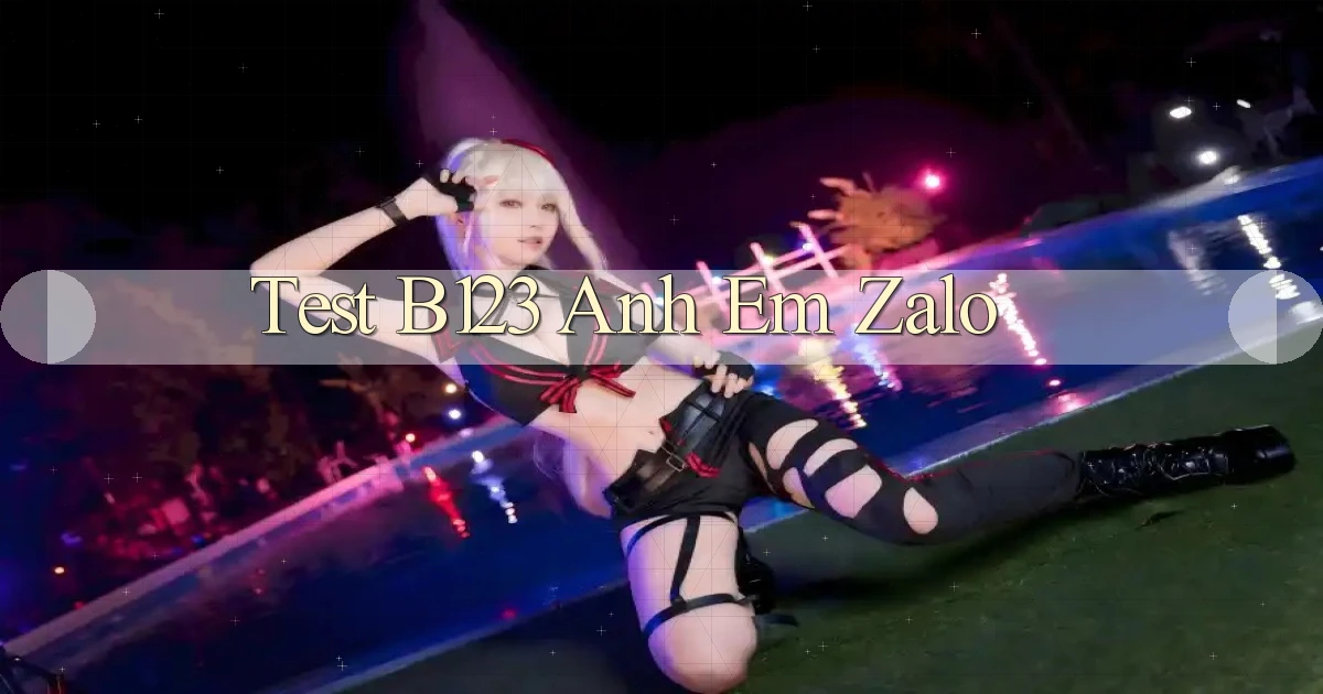 test b123 anh em zalo