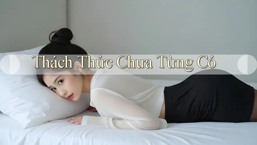 Thách Thức Chưa Từng Có