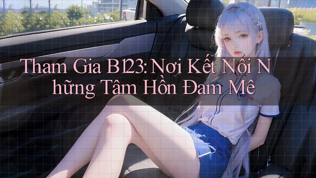 Tham Gia B123: Nơi Kết Nối Những Tâm Hồn Đam Mê