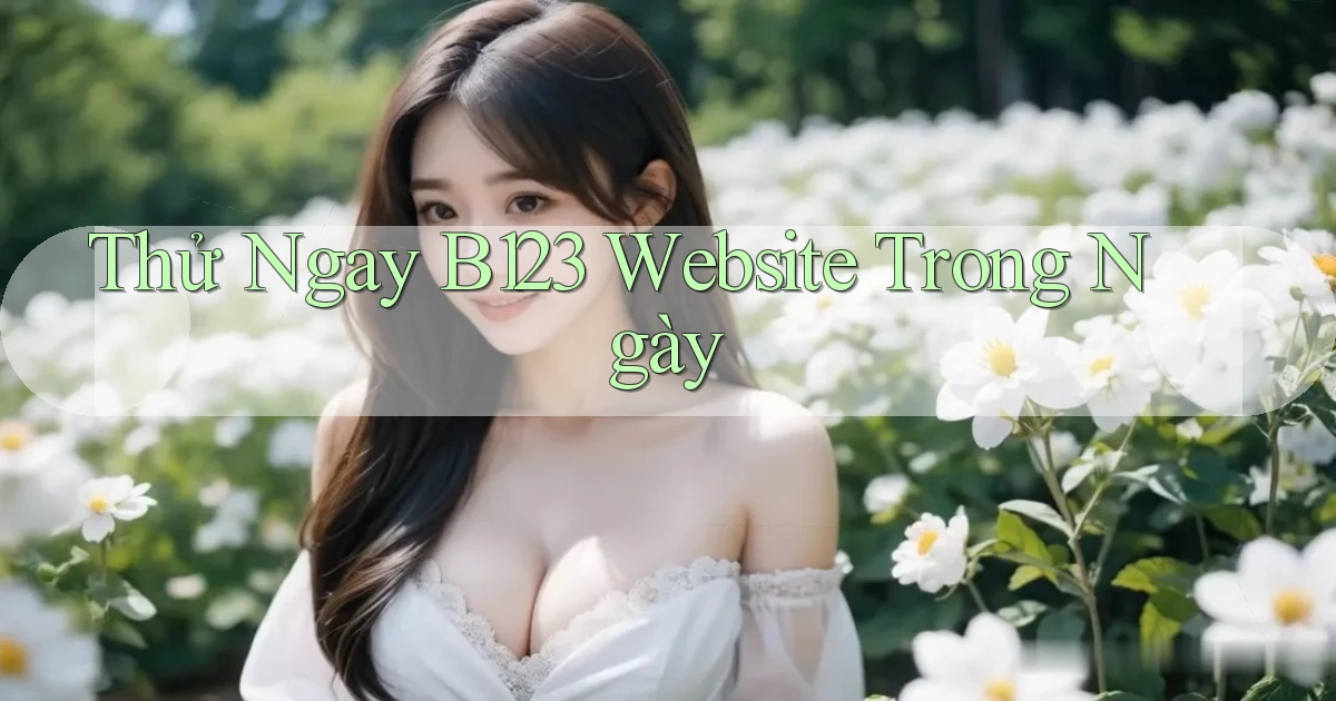 thử ngay b123 website trong ngày