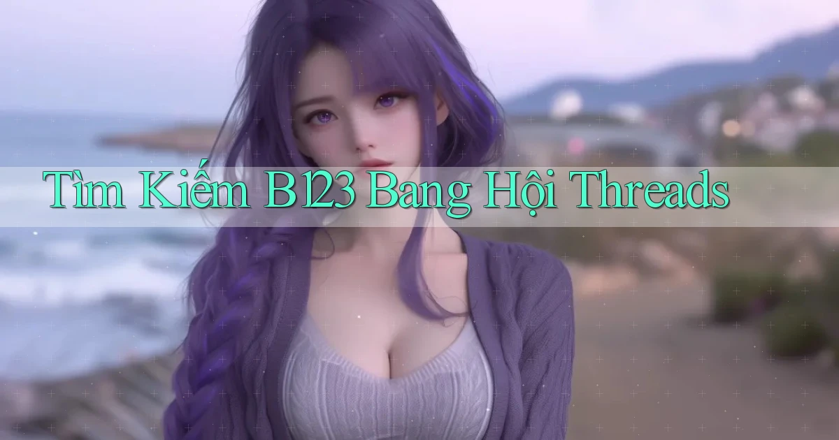 tìm kiếm b123 bang hội threads