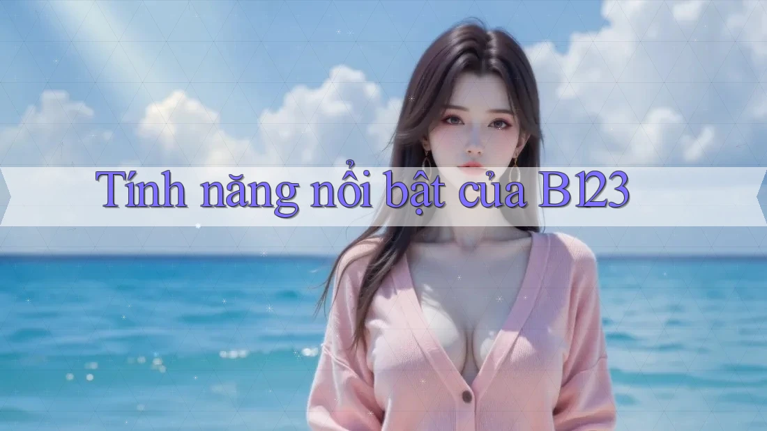 Tính năng nổi bật của b123 Tính năng nổi bật của b123