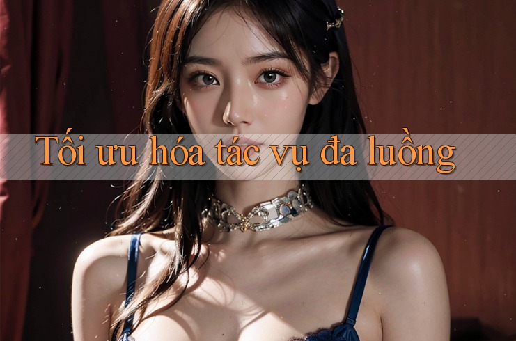 Tối ưu hóa tác vụ đa luồng
