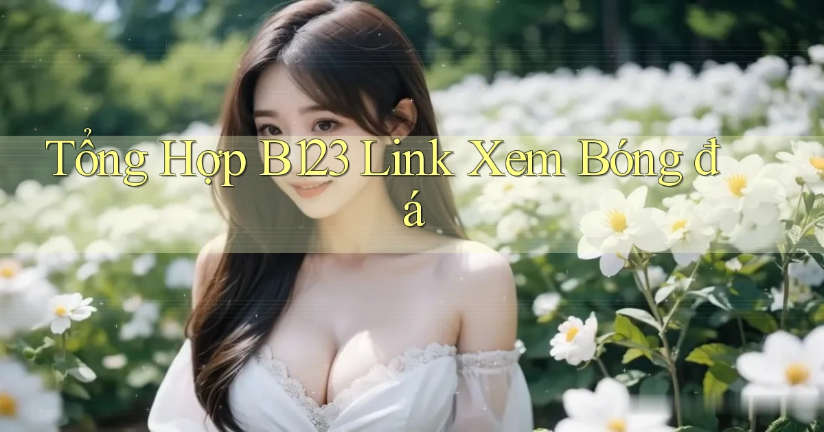 tổng hợp b123 link xem bóng đá