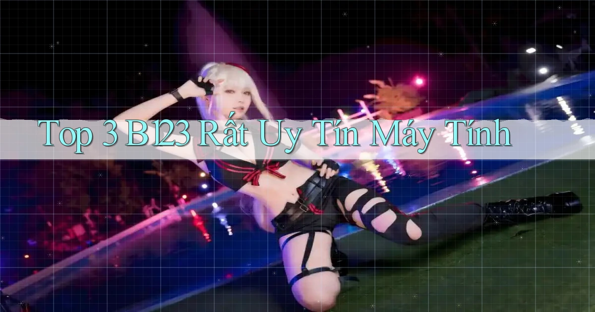 top 3 b123 rất uy tín máy tính