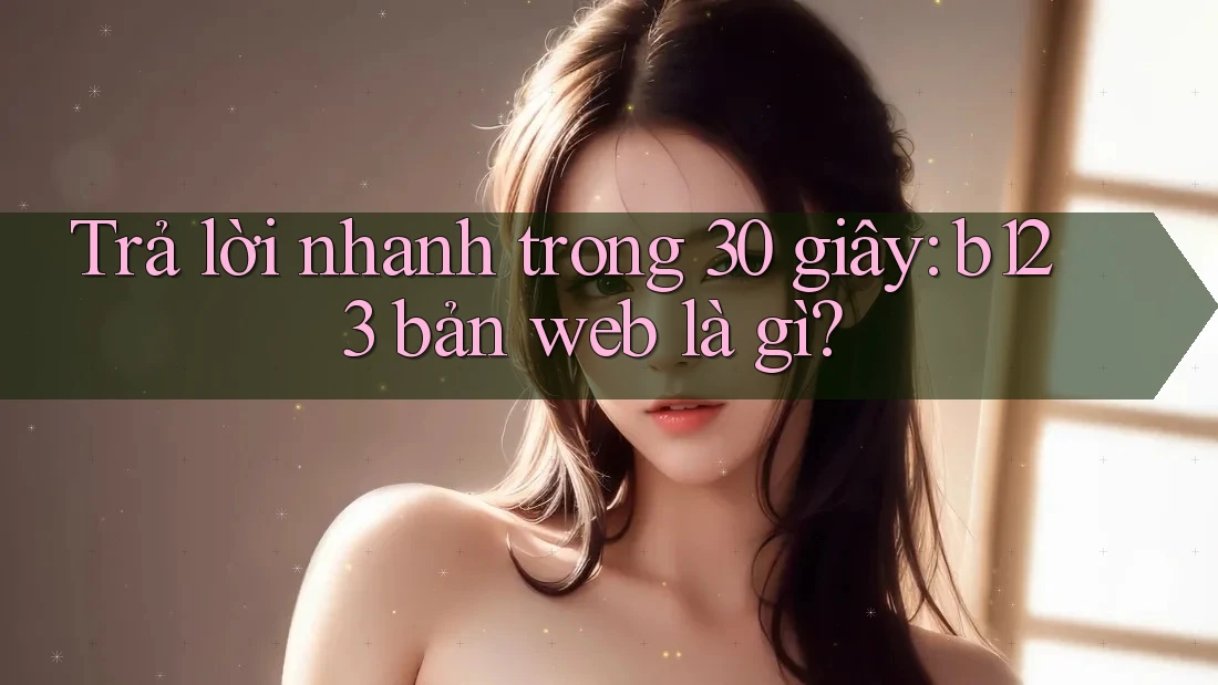 Trả lời nhanh trong 30 giây: b123 bản web là gì?
