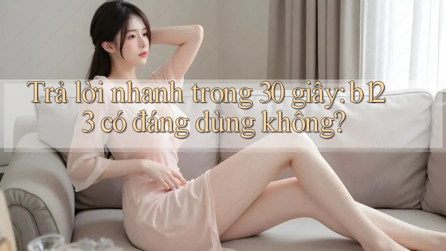 Trả lời nhanh trong 30 giây: b123 có đáng dùng không?