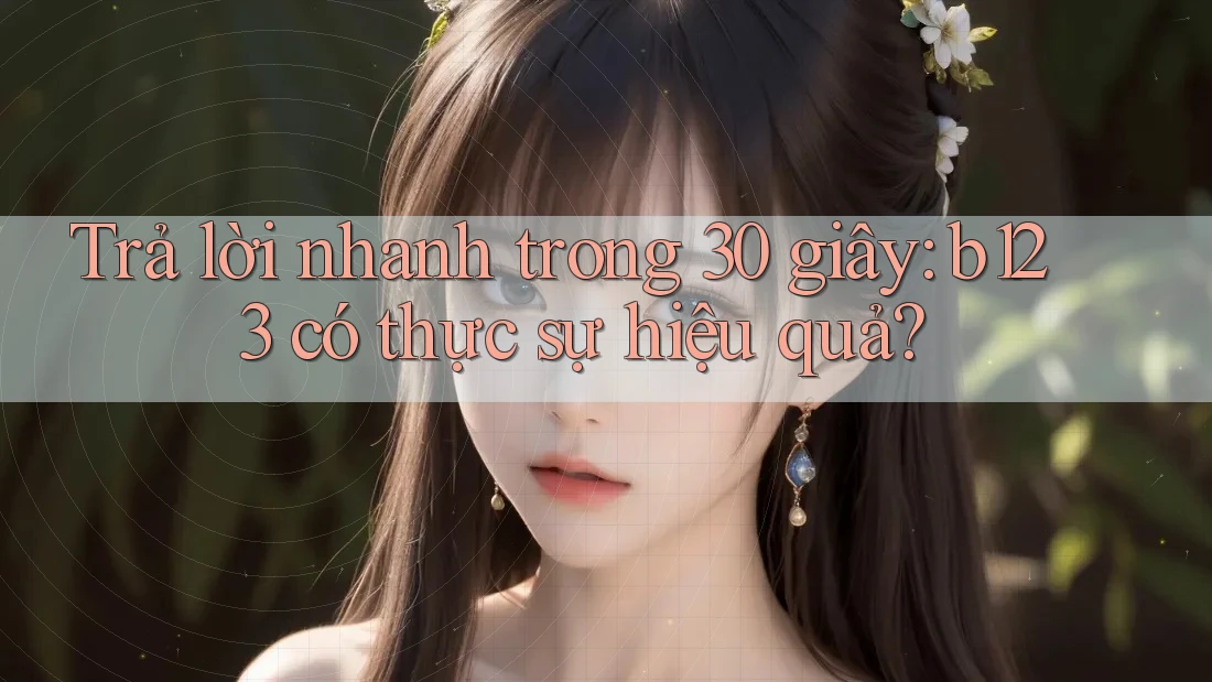 Trả lời nhanh trong 30 giây: b123 có thực sự hiệu quả?