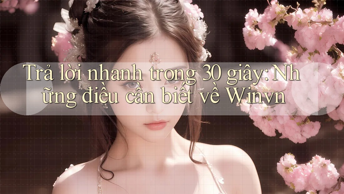 Trả lời nhanh trong 30 giây: Những điều cần biết về Winvn