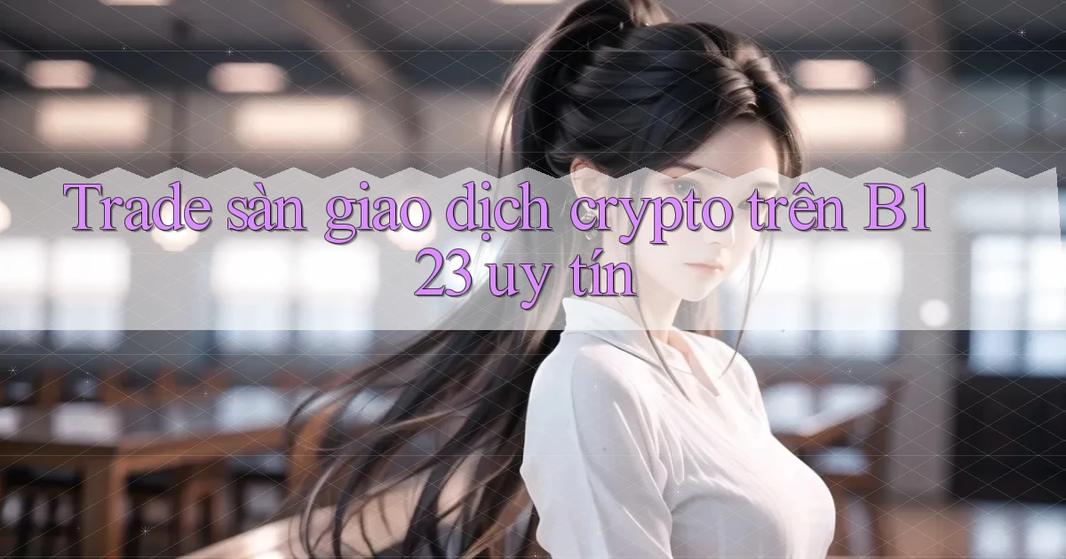 trade sàn giao dịch crypto trên b123 uy tín