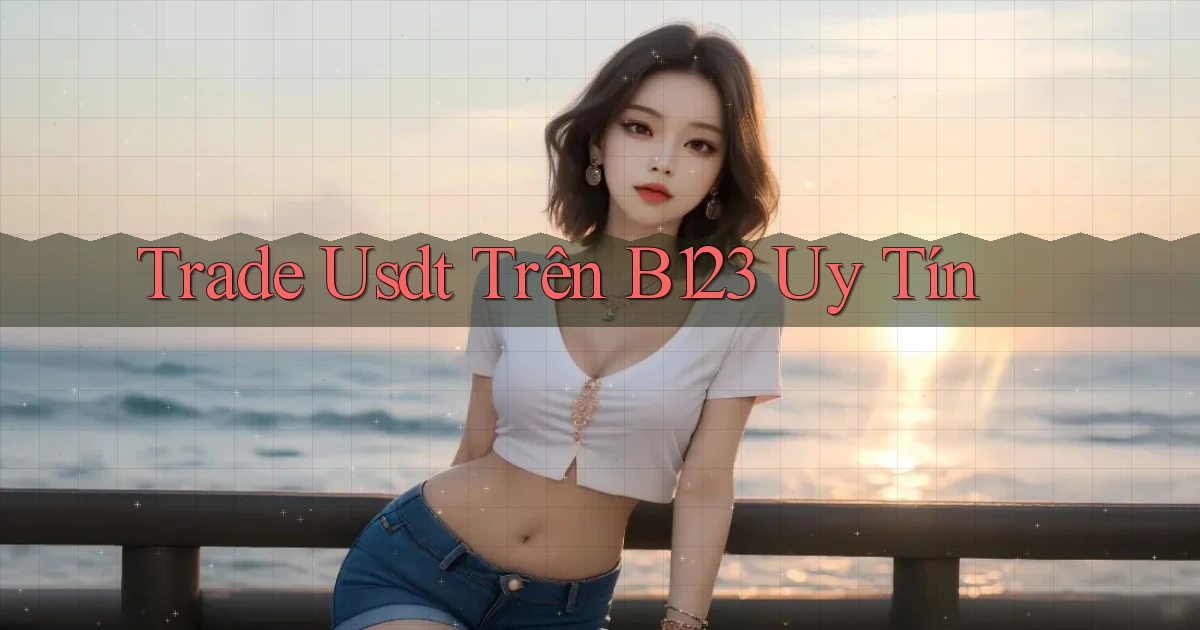 trade usdt trên b123 uy tín