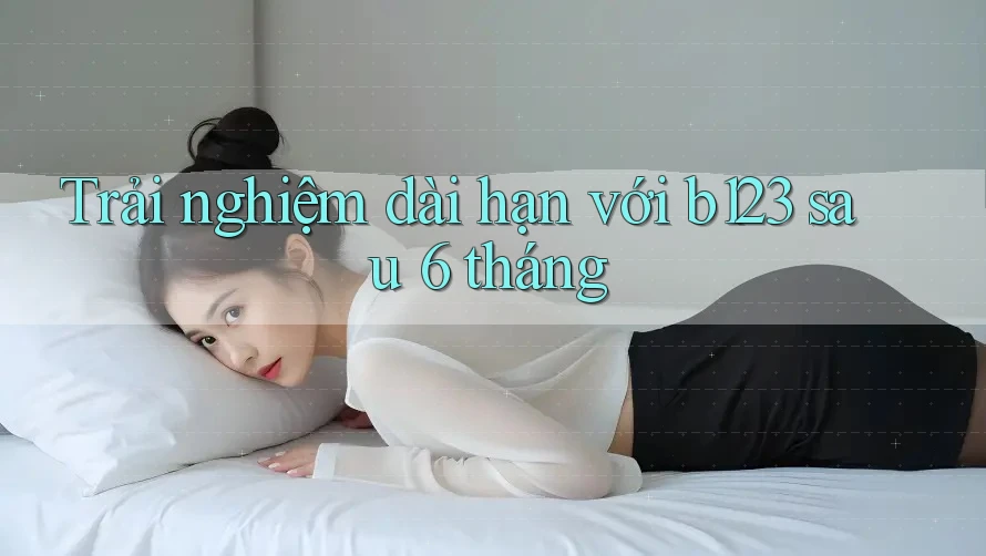 Trải nghiệm dài hạn với b123 sau 6 tháng Trải nghiệm dài hạn với b123 sau 6 tháng