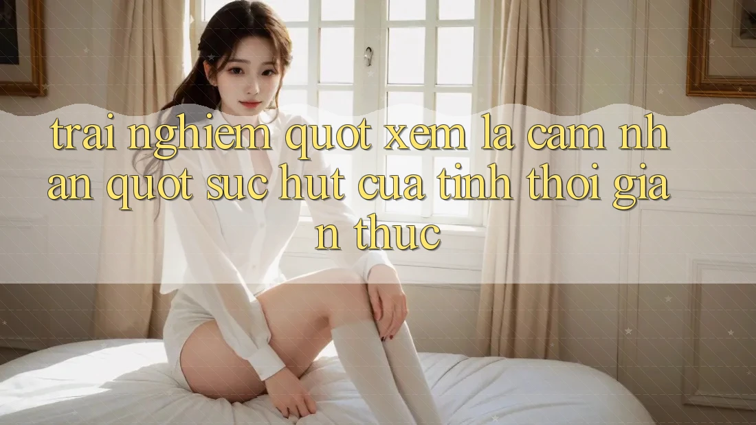 Trải Nghiệm " Xem Là Cảm Nhận" : Sức Hút Của Tính Thời Gian Thực