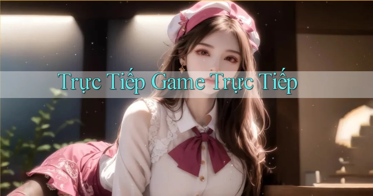 Trực tiếp Game trực tiếp