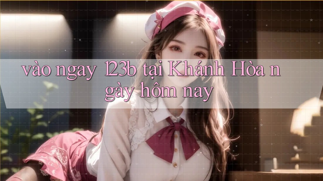 vào ngay 123b tại Khánh Hòa ngày hôm nay