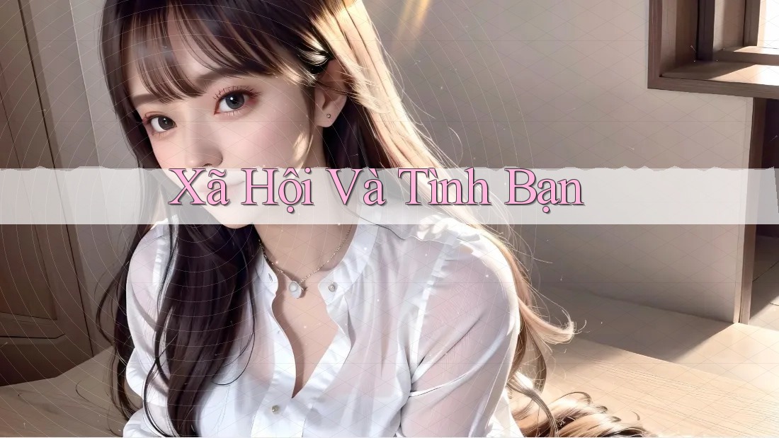 Xã Hội Và Tình Bạn Xã Hội Và Tình Bạn