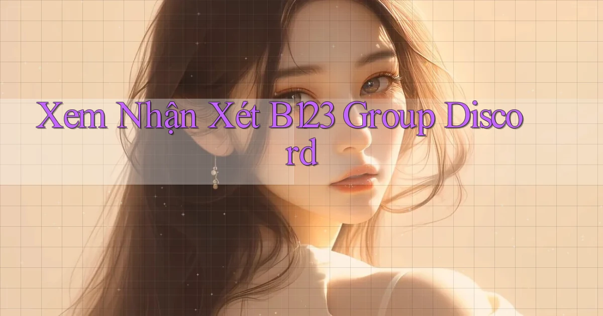 xem nhận xét b123 group discord